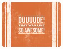 Duuude! by guess what?